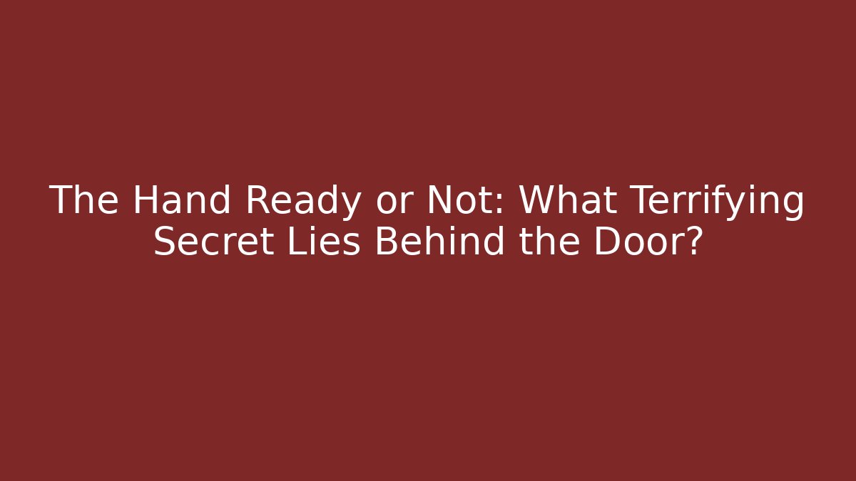The Hand Ready or Not: What Terrifying Secret Lies Behind the Door?