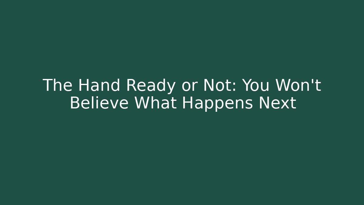 The Hand Ready or Not: You Won't Believe What Happens Next