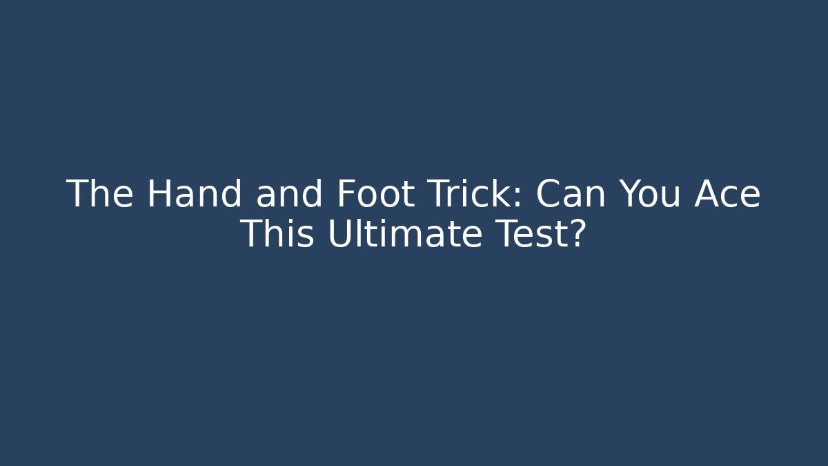The Hand and Foot Trick: Can You Ace This Ultimate Test?