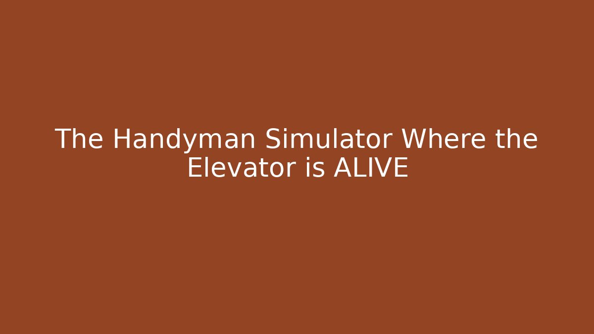 The Handyman Simulator Where the Elevator is ALIVE - Felix Cat Insurance