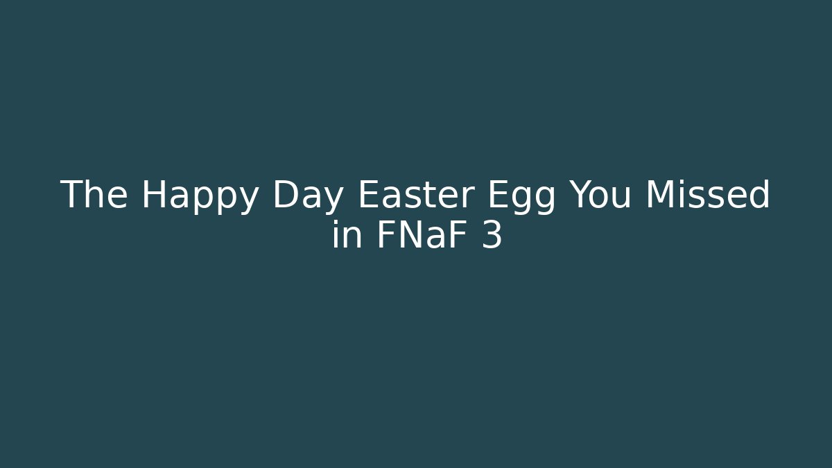 The Happy Day Easter Egg You Missed in FNaF 3 - Felix Cat Insurance