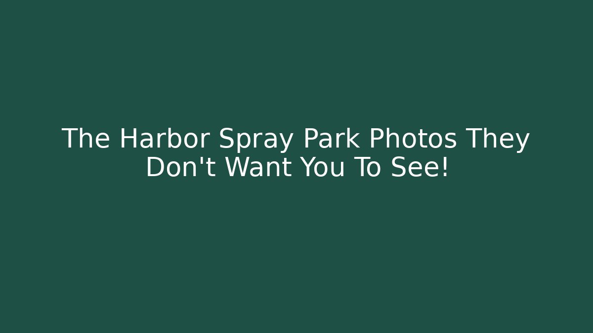The Harbor Spray Park Photos They Don't Want You To See!