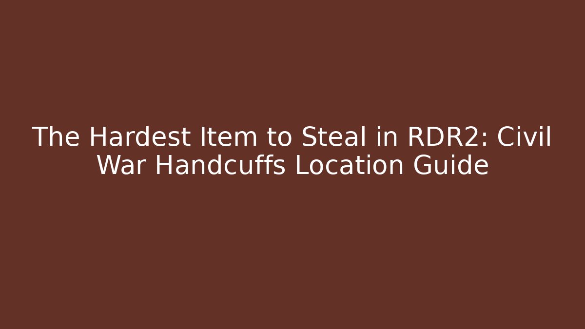 The Hardest Item to Steal in RDR2: Civil War Handcuffs Location Guide