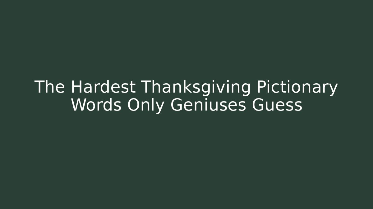 The Hardest Thanksgiving Pictionary Words Only Geniuses Guess