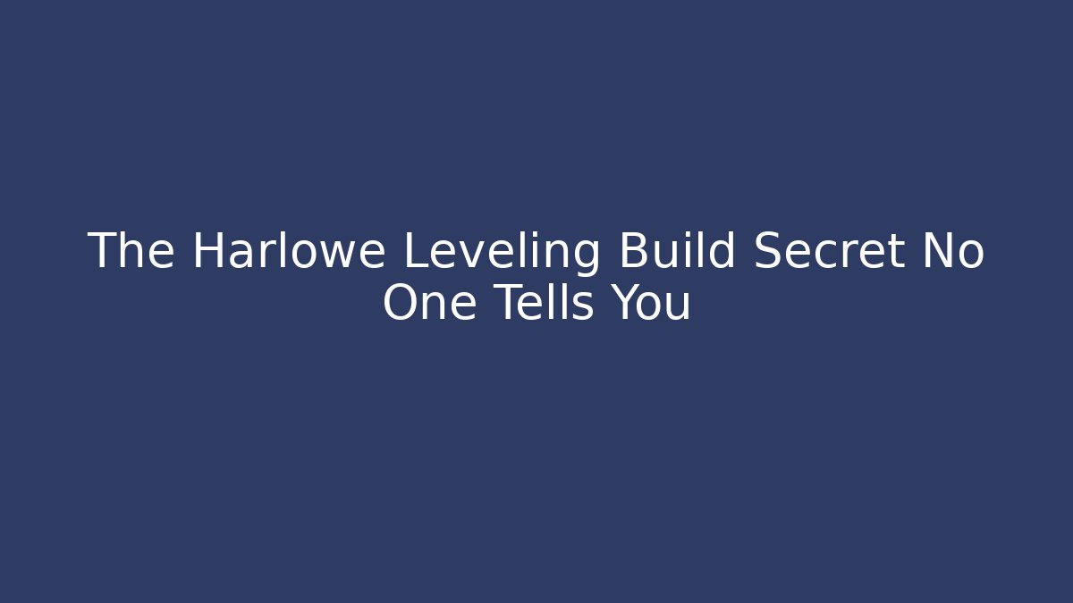 The Harlowe Leveling Build Secret No One Tells You