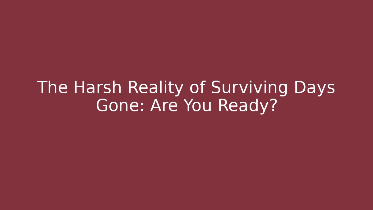 The Harsh Reality of Surviving Days Gone: Are You Ready? - Felix Cat Insurance