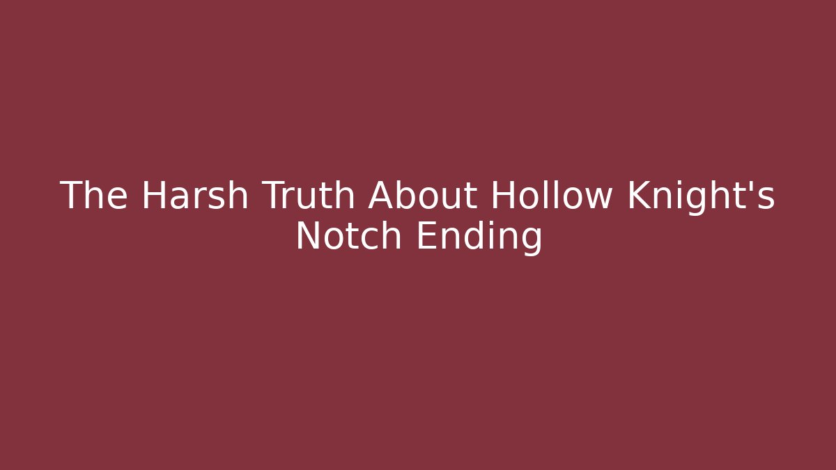 The Harsh Truth About Hollow Knight's Notch Ending