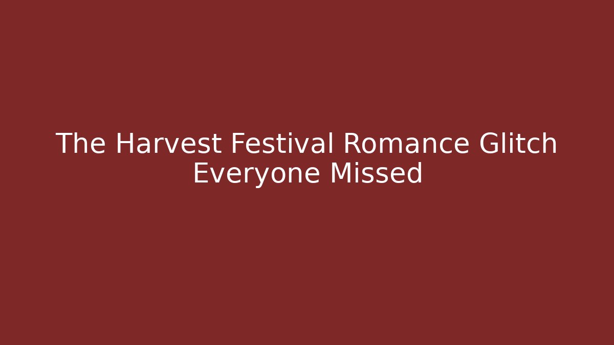 The Harvest Festival Romance Glitch Everyone Missed