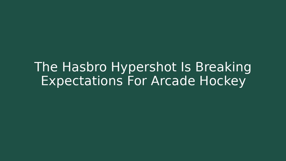 The Hasbro Hypershot Is Breaking Expectations For Arcade Hockey