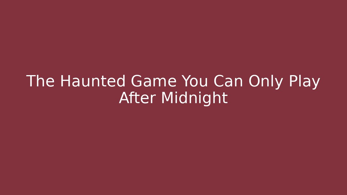 The Haunted Game You Can Only Play After Midnight