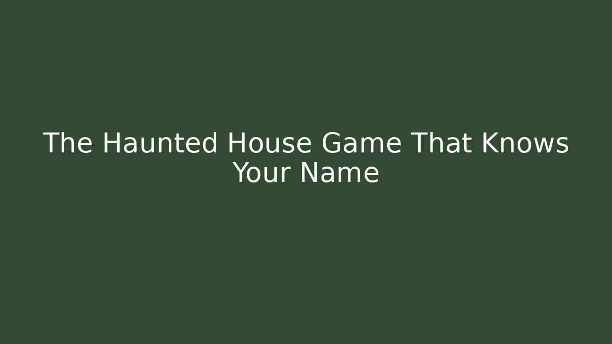 The Haunted House Game That Knows Your Name