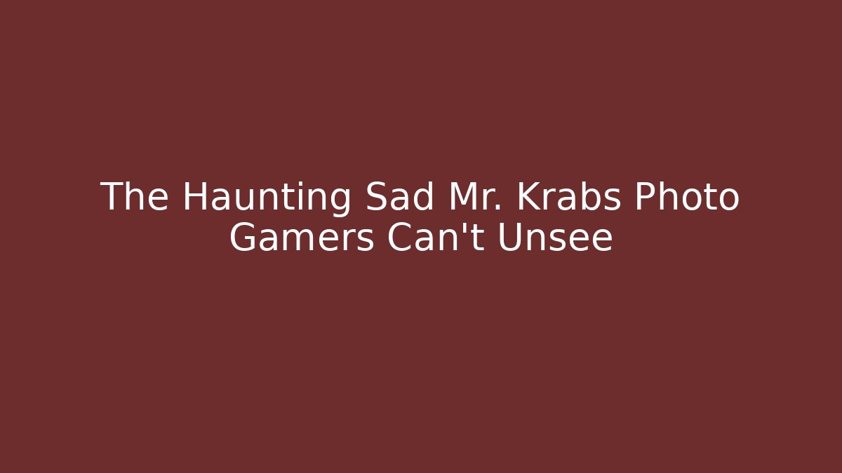 The Haunting Sad Mr. Krabs Photo Gamers Can't Unsee