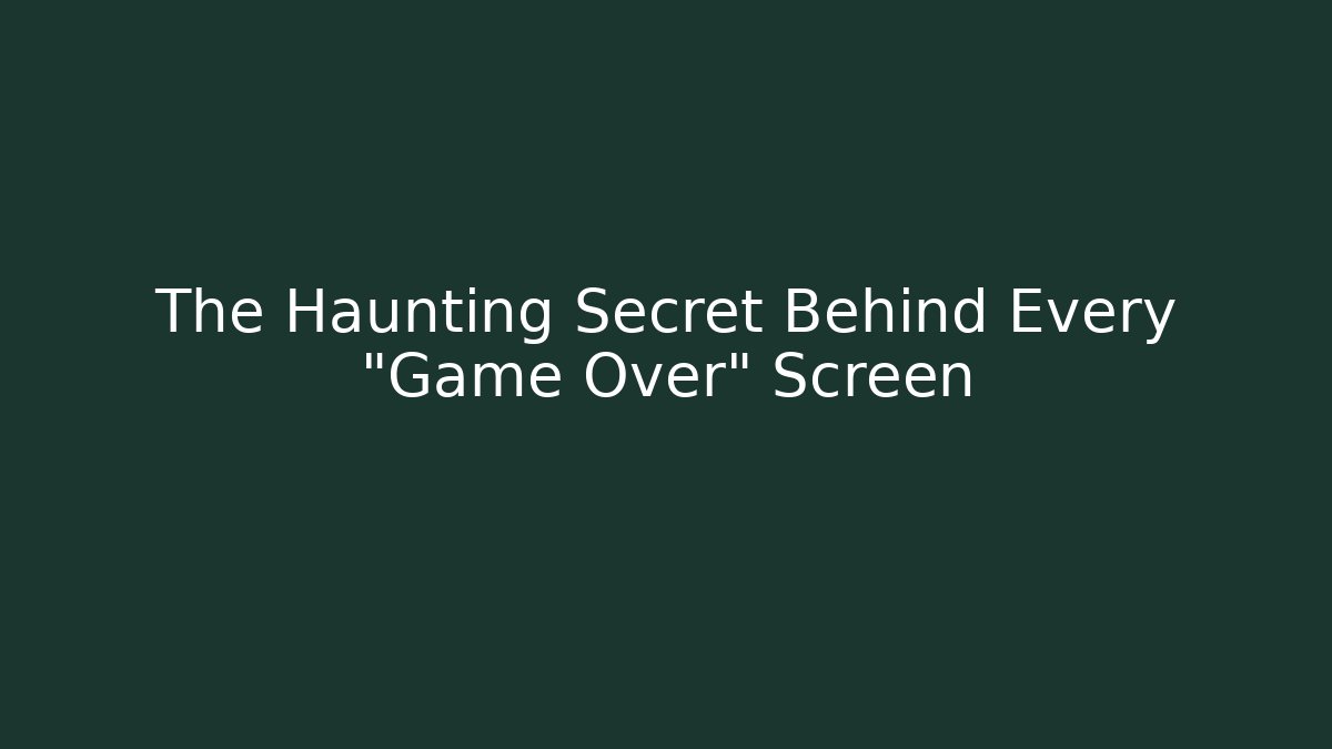 The Haunting Secret Behind Every "Game Over" Screen