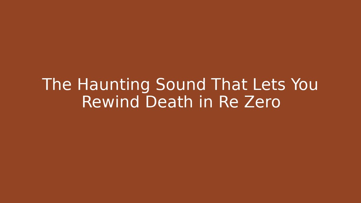 The Haunting Sound That Lets You Rewind Death in Re Zero - Felix Cat Insurance