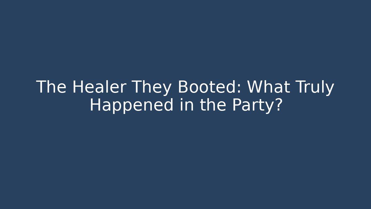 The Healer They Booted: What Truly Happened in the Party?