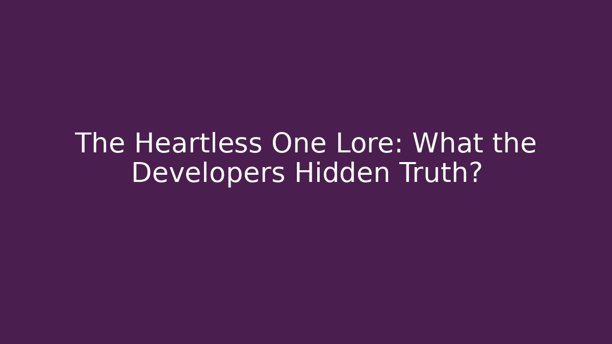 The Heartless One Lore: What the Developers Hidden Truth? - Felix Cat Insurance