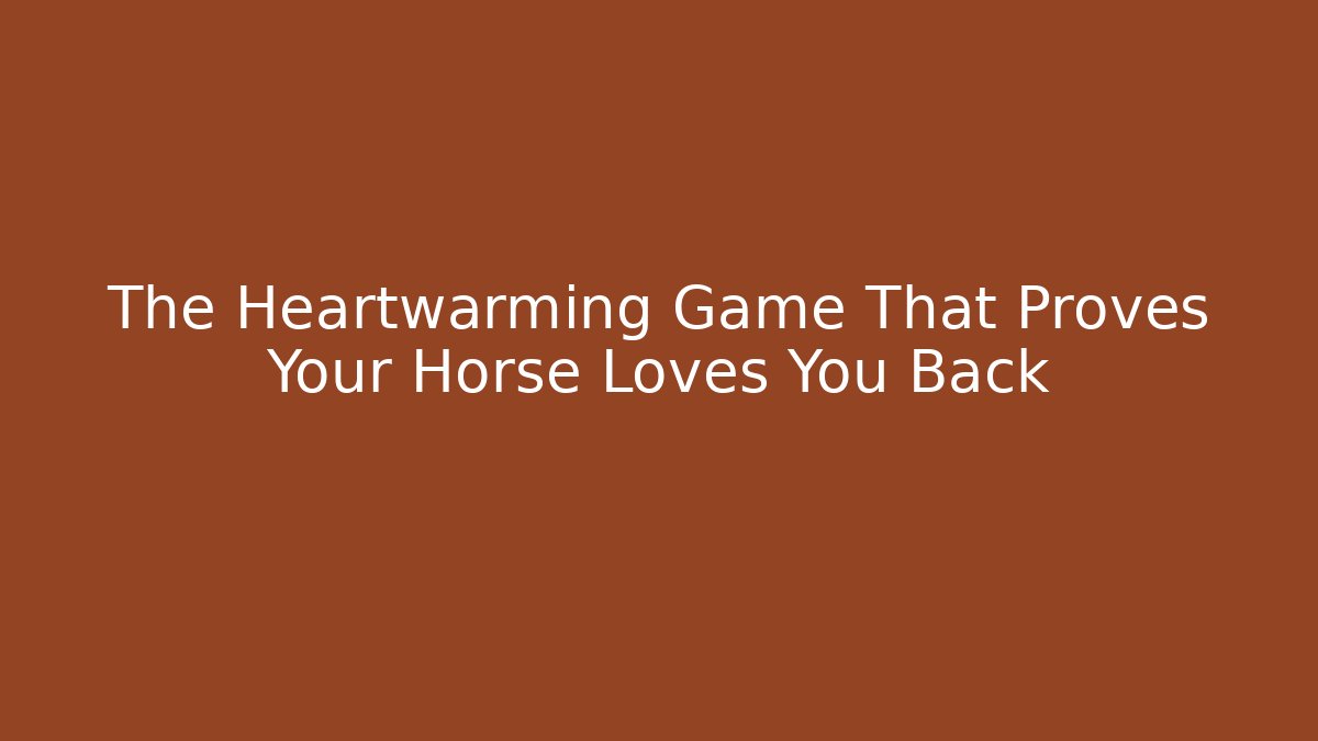 The Heartwarming Game That Proves Your Horse Loves You Back - Felix Cat Insurance