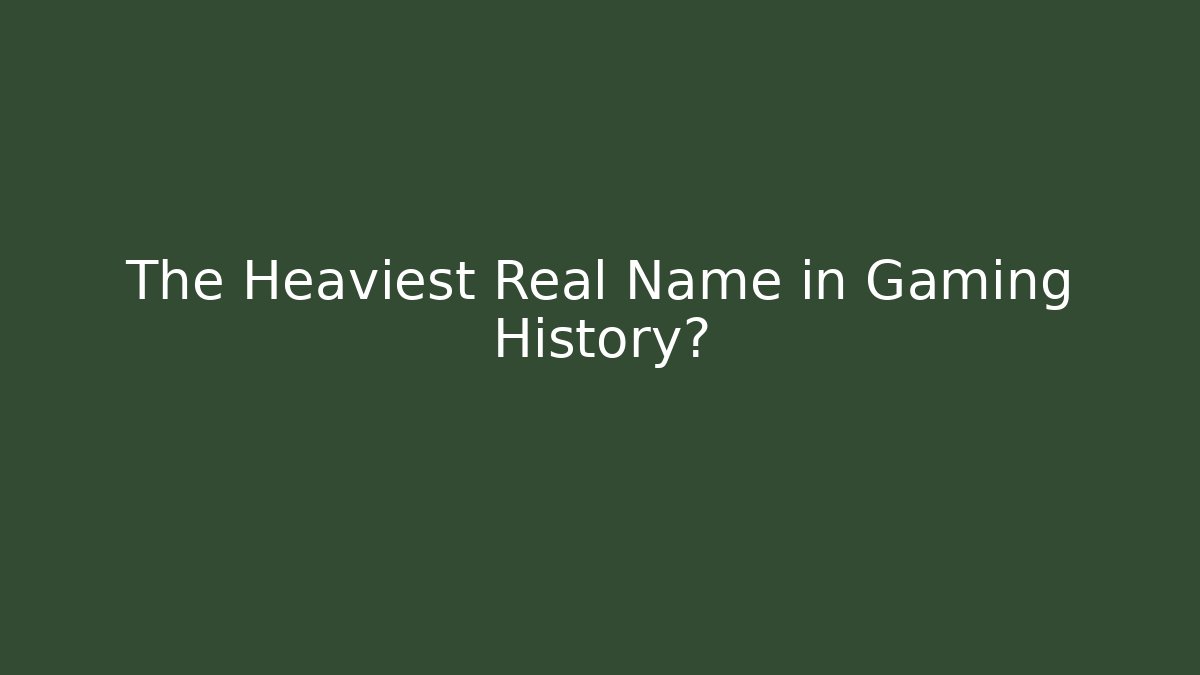 The Heaviest Real Name in Gaming History?