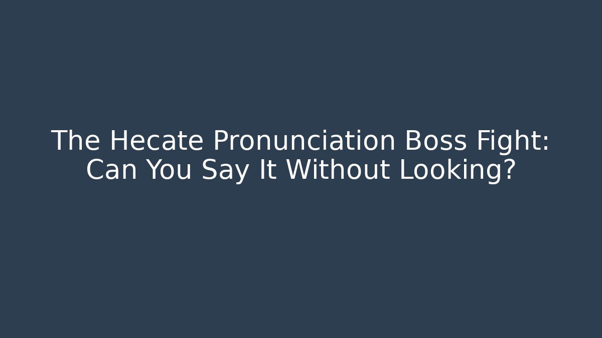 The Hecate Pronunciation Boss Fight: Can You Say It Without Looking?