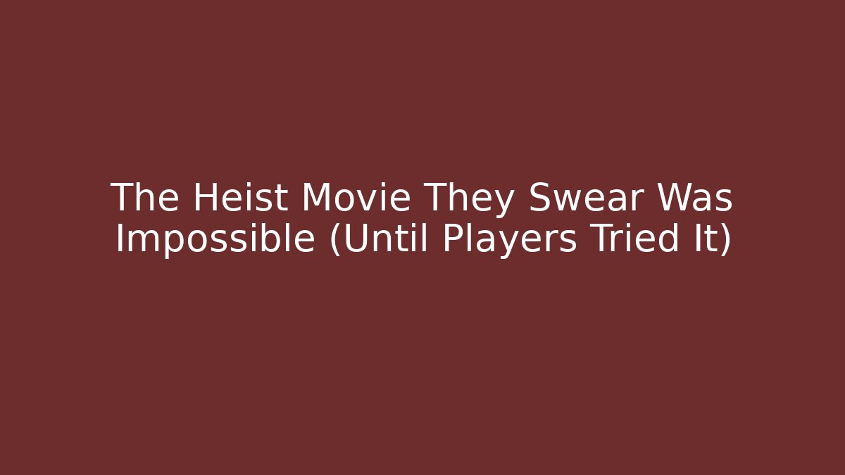The Heist Movie They Swear Was Impossible (Until Players Tried It)