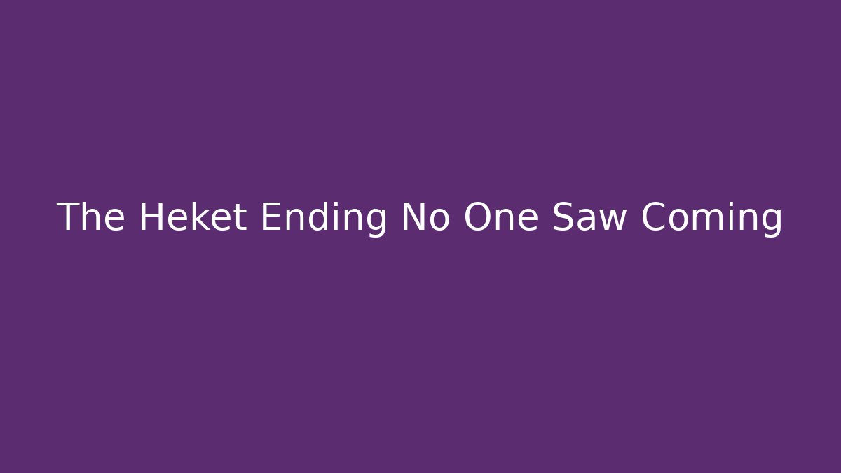 The Heket Ending No One Saw Coming - Felix Cat Insurance