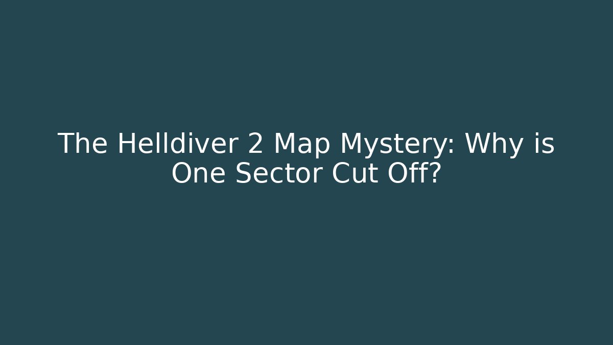 The Helldiver 2 Map Mystery: Why is One Sector Cut Off?