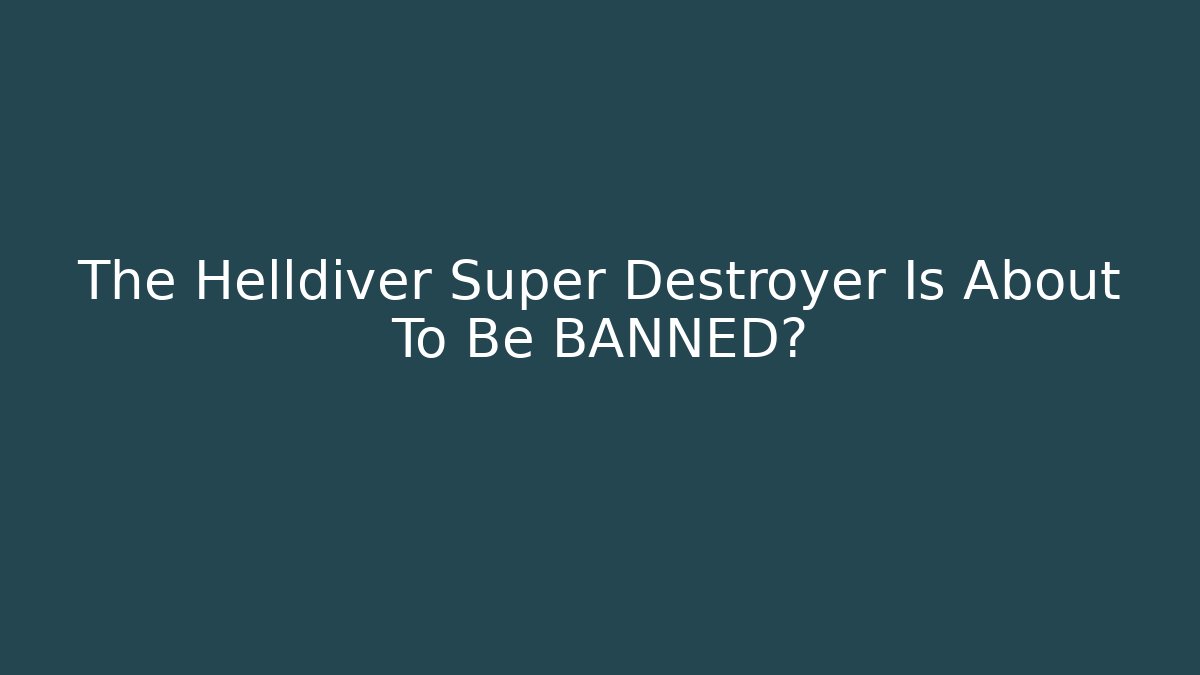The Helldiver Super Destroyer Is About To Be BANNED?