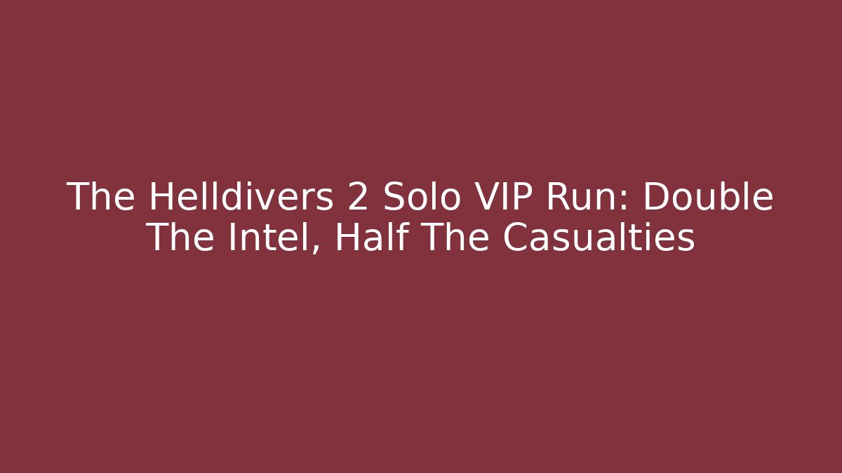 The Helldivers 2 Solo VIP Run: Double The Intel, Half The Casualties