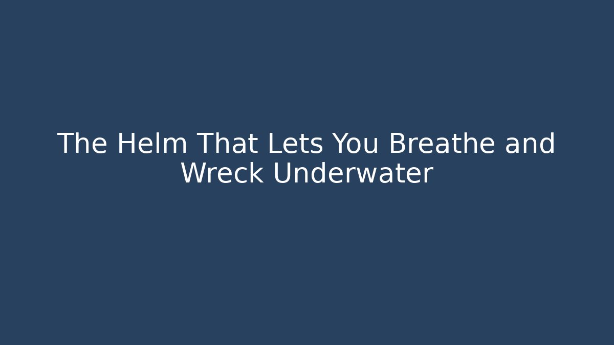 The Helm That Lets You Breathe and Wreck Underwater