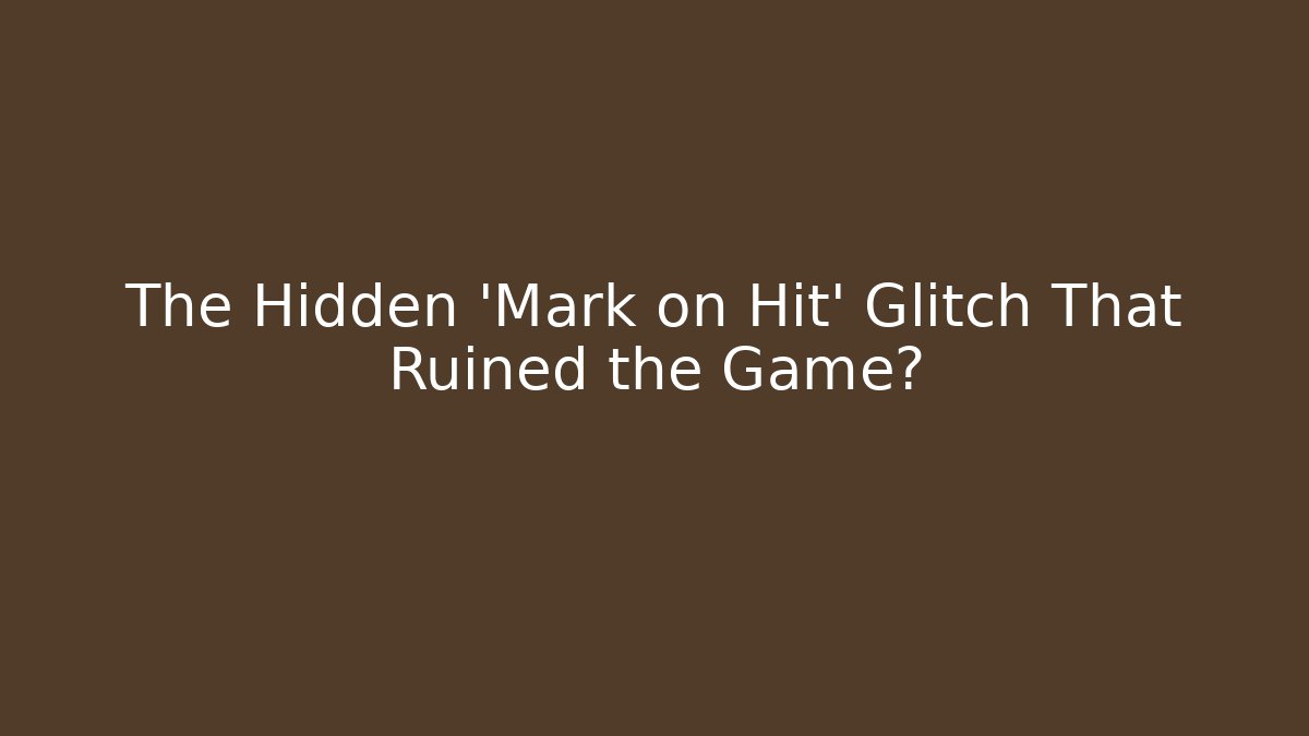 The Hidden 'Mark on Hit' Glitch That Ruined the Game?