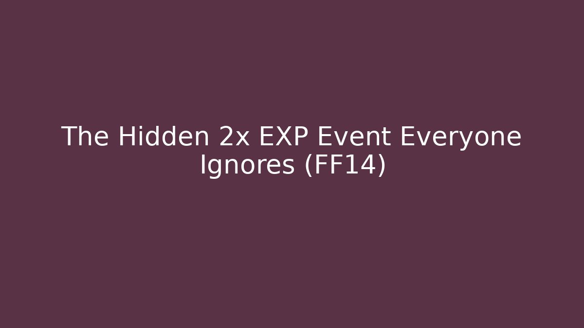 The Hidden 2x EXP Event Everyone Ignores (FF14)