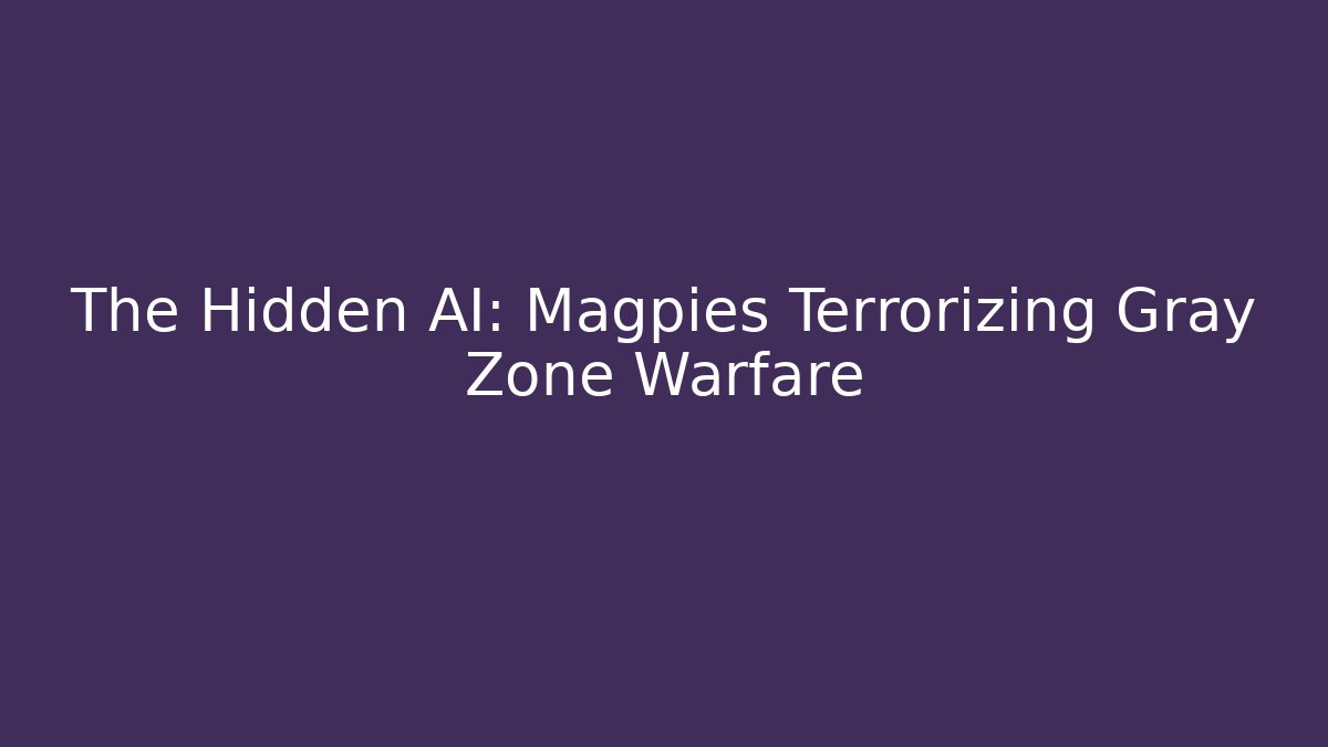 The Hidden AI: Magpies Terrorizing Gray Zone Warfare - Felix Cat Insurance