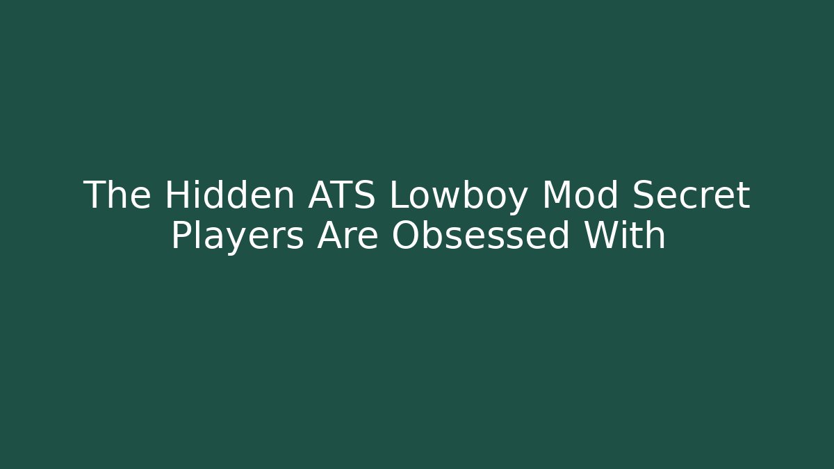 The Hidden ATS Lowboy Mod Secret Players Are Obsessed With