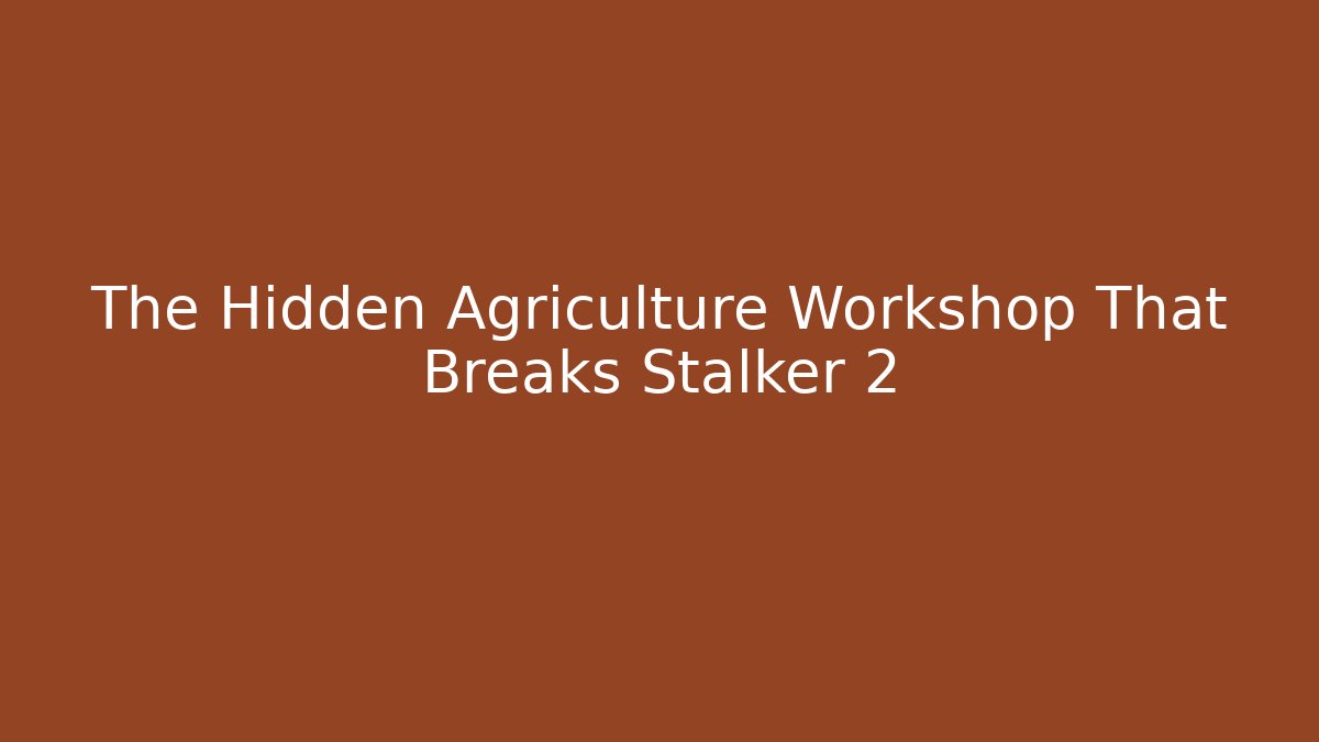 The Hidden Agriculture Workshop That Breaks Stalker 2 - Felix Cat Insurance