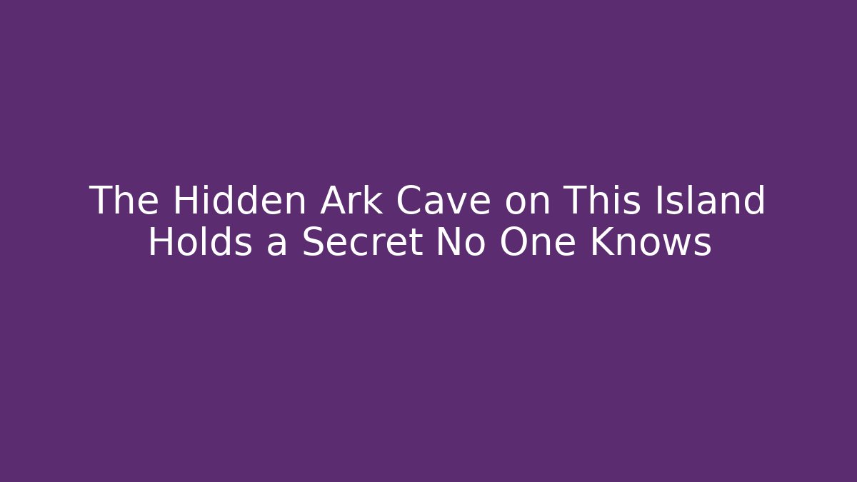 The Hidden Ark Cave on This Island Holds a Secret No One Knows - Felix Cat Insurance