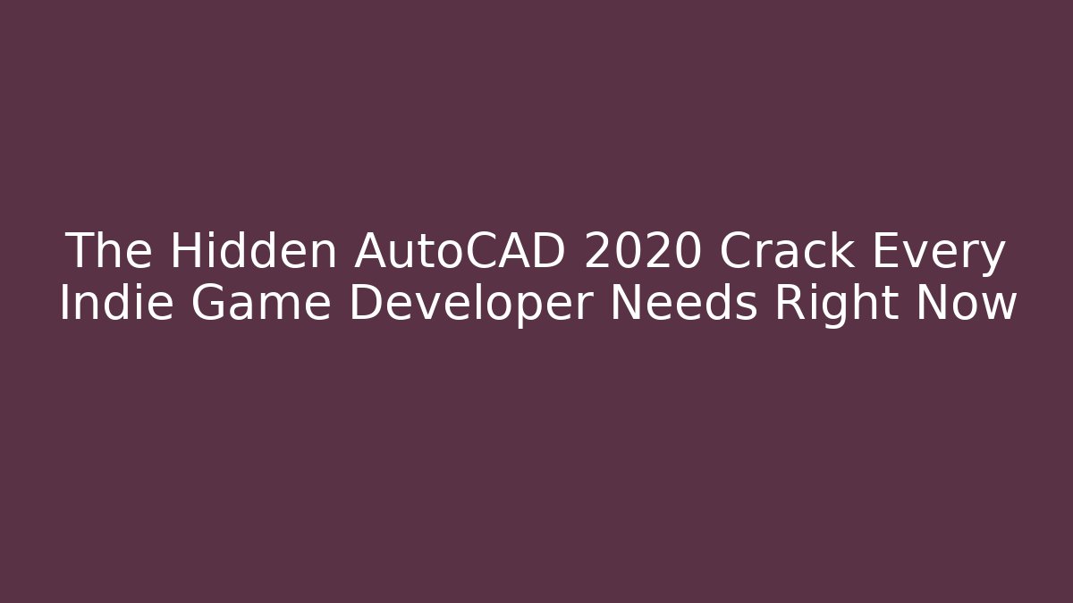 The Hidden AutoCAD 2020 Crack Every Indie Game Developer Needs Right Now