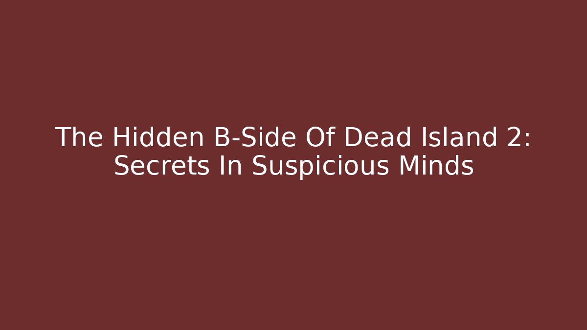 The Hidden B-Side Of Dead Island 2: Secrets In Suspicious Minds - Felix Cat Insurance