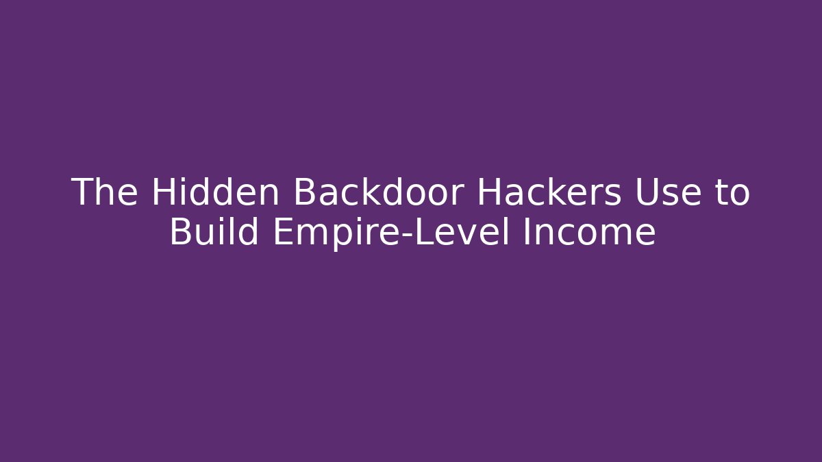 The Hidden Backdoor Hackers Use to Build Empire-Level Income