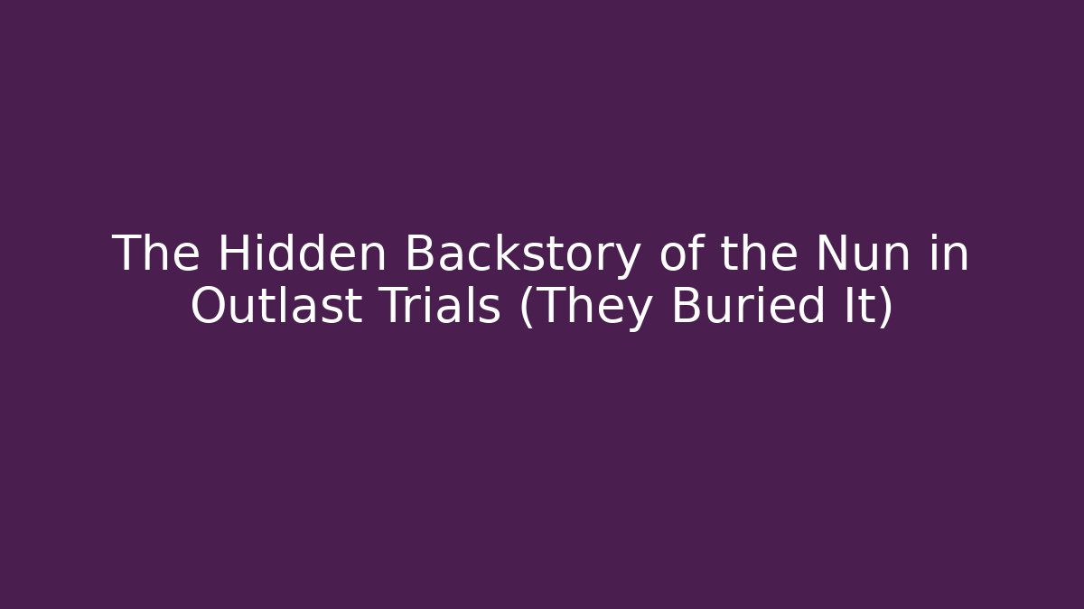 The Hidden Backstory of the Nun in Outlast Trials (They Buried It)
