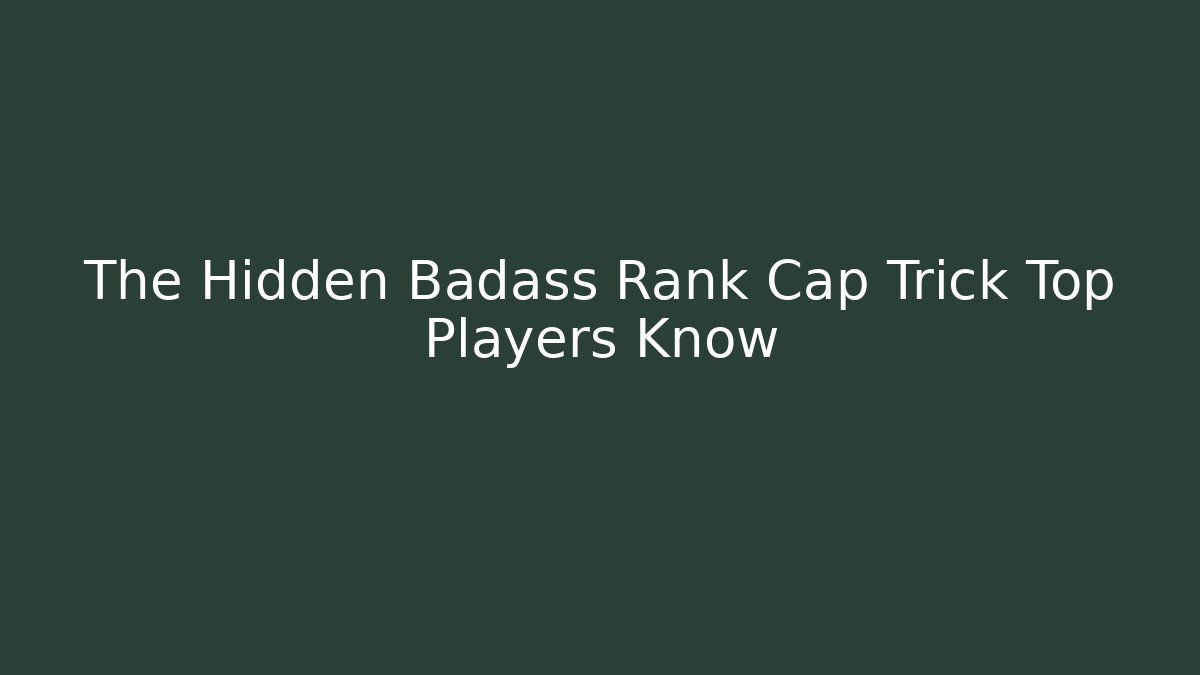 The Hidden Badass Rank Cap Trick Top Players Know
