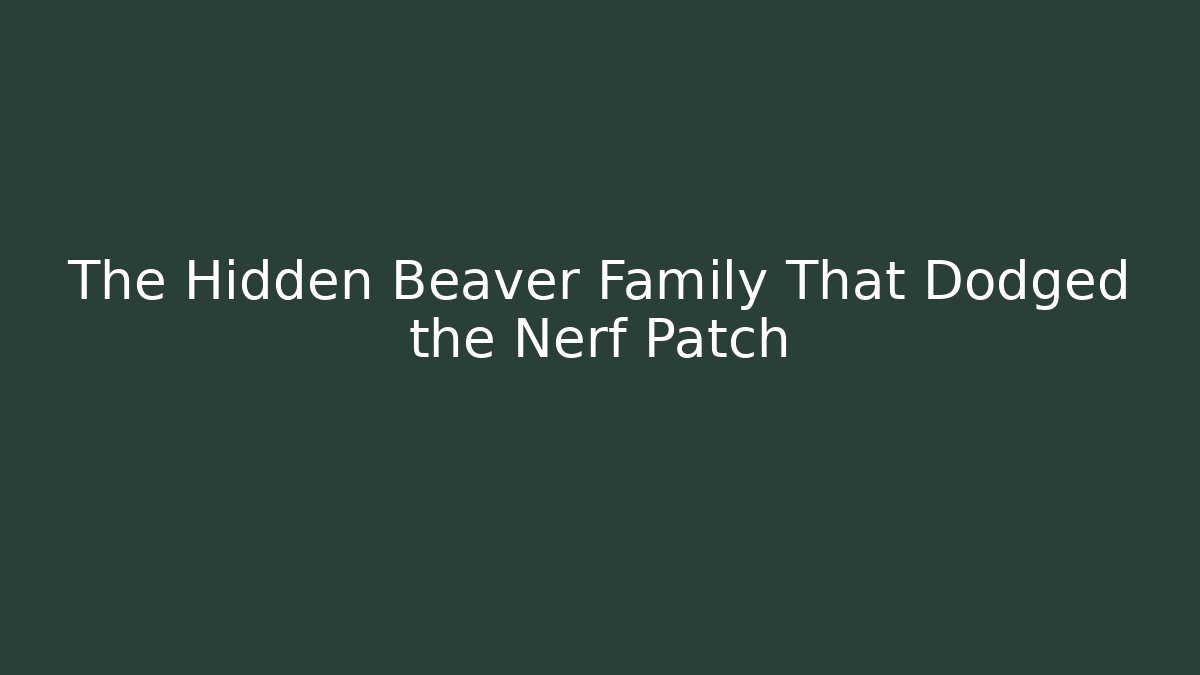 The Hidden Beaver Family That Dodged the Nerf Patch
