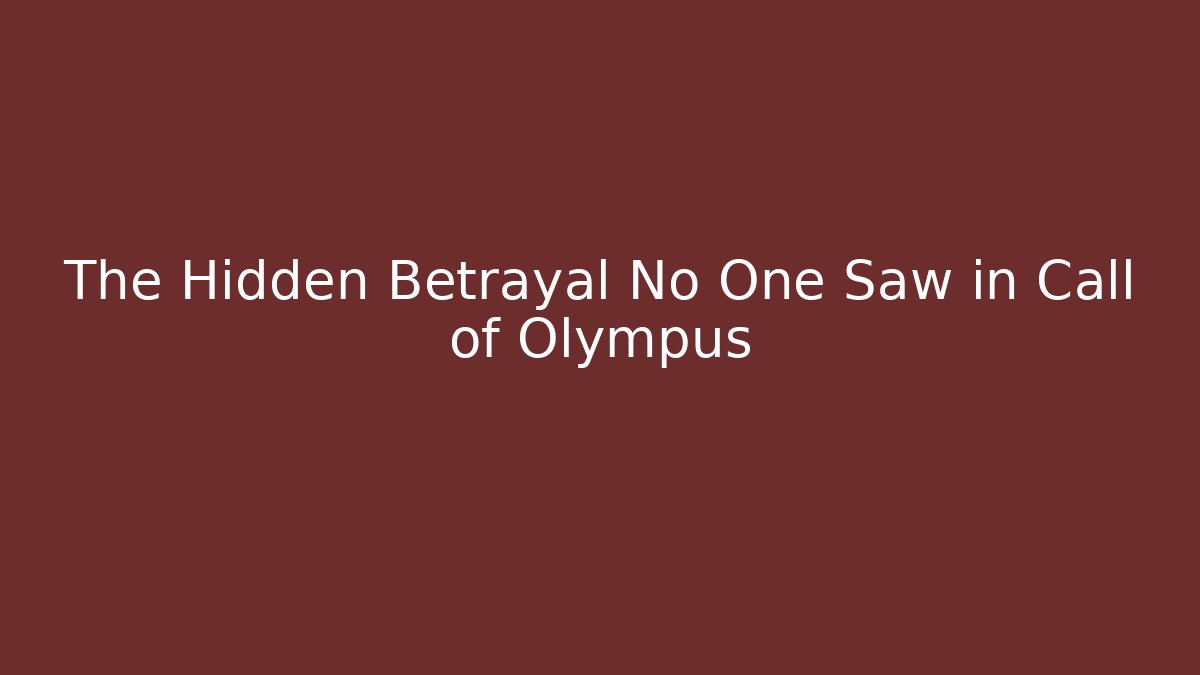 The Hidden Betrayal No One Saw in Call of Olympus