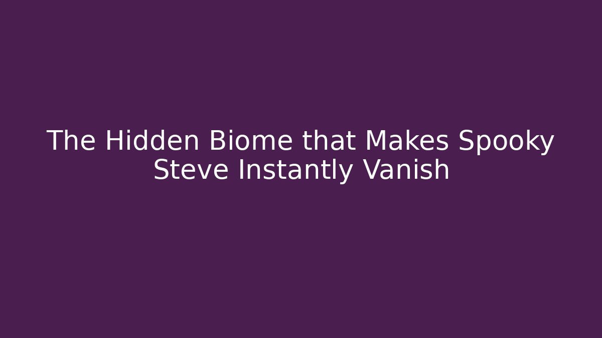 The Hidden Biome that Makes Spooky Steve Instantly Vanish