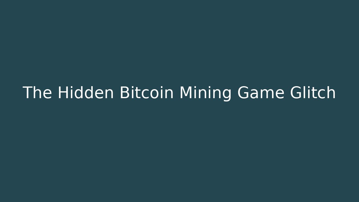 The Hidden Bitcoin Mining Game Glitch