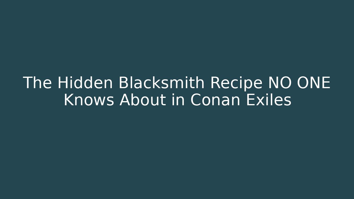 The Hidden Blacksmith Recipe NO ONE Knows About in Conan Exiles
