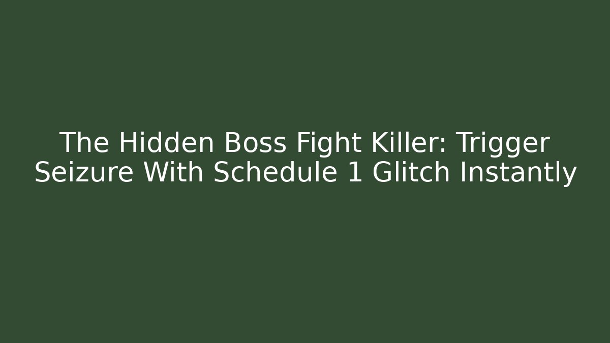 The Hidden Boss Fight Killer: Trigger Seizure With Schedule 1 Glitch Instantly