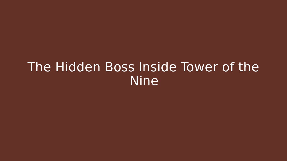 The Hidden Boss Inside Tower of the Nine