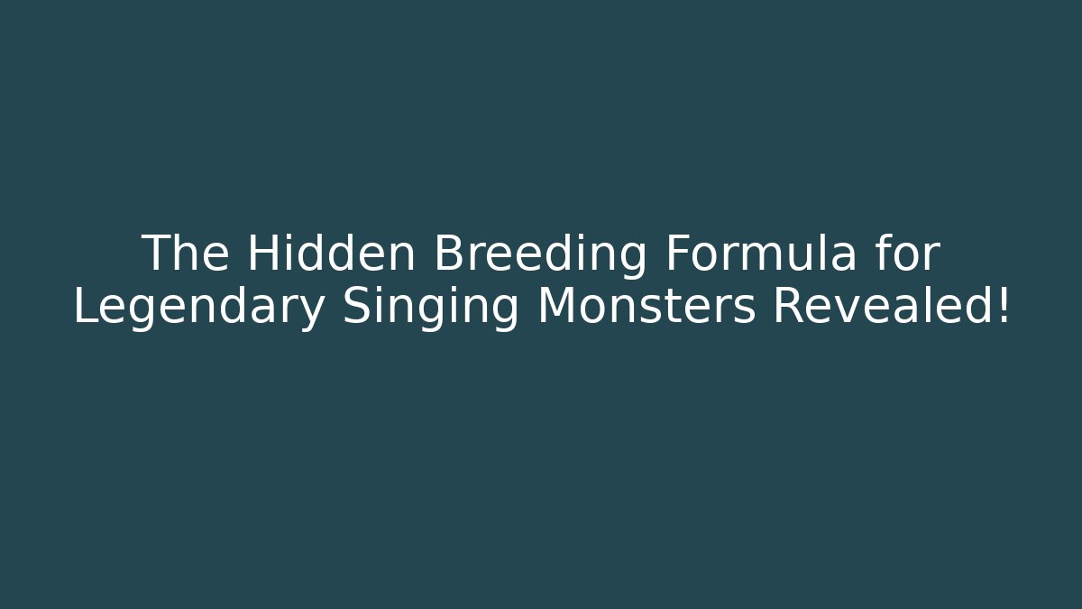 The Hidden Breeding Formula for Legendary Singing Monsters Revealed!