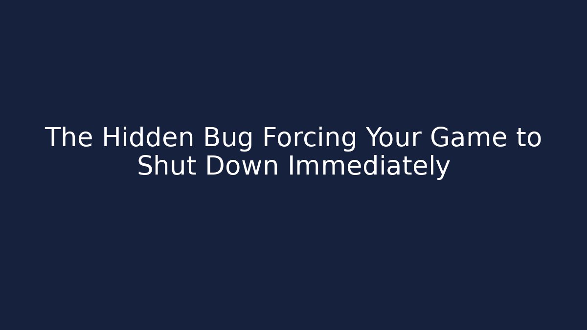 The Hidden Bug Forcing Your Game to Shut Down Immediately