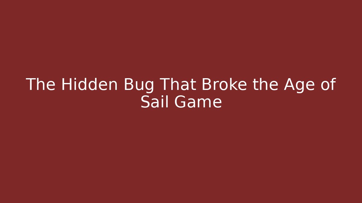 The Hidden Bug That Broke the Age of Sail Game